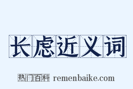 长虑近义词是什么意思的图片